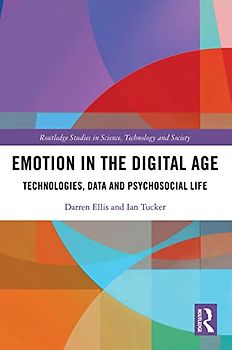 Emotion in the Digital Age: Technologies, Data and Psychosocial Life (Routledge Studies in Science, Technology and Society)