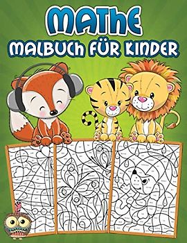 Mathe-Malbuch für Kinder: Ein lehrreiches Übungsbuch für Kinder mit Rechenaufgaben wie Addition und Subtraktion auf spielerische Art und Weise