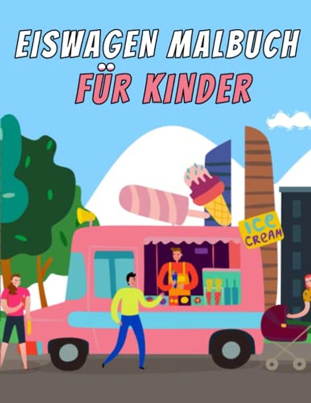 Eiswagen Malbuch für Kinder: Eiswagen-Malbuch für Jungen und Mädchen im Alter von 4, 5, 6, 7 und 8 Jahren | Eiswagen-Malbuch für Kinder
