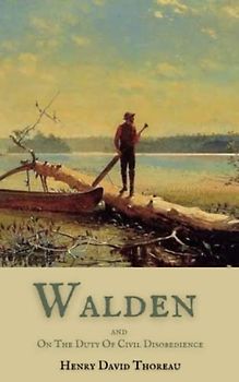 Walden, And On the Duty of Civil Disobedience: Classic Books by Henry David Thoreau (Annotated)