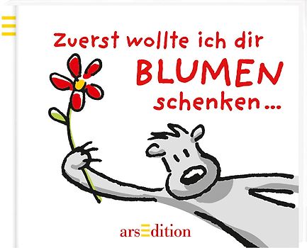 Zuerst wollte ich dir Blumen schenken