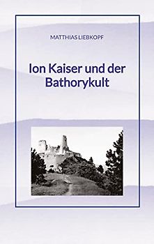Ion Kaiser und der Bathorykult: Teil 4 der Ion Kaiser Reihe