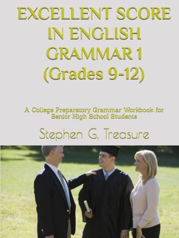 EXCELLENT SCORE IN ENGLISH GRAMMAR 1 (Grades 9-12): A College Preparatory Grammar Workbook for Senior High School Students (ENGLISH GRAMMAR SERIES)