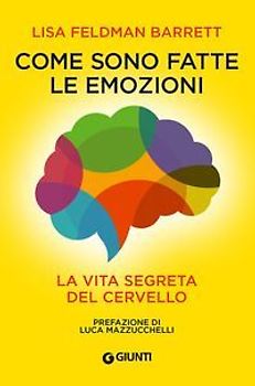 Come sono fatte le emozioni. La vita segreta del cervello