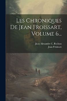 Les Chroniques De Jean Froissart, Volume 6...