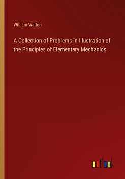A Collection of Problems in Illustration of the Principles of Elementary Mechanics