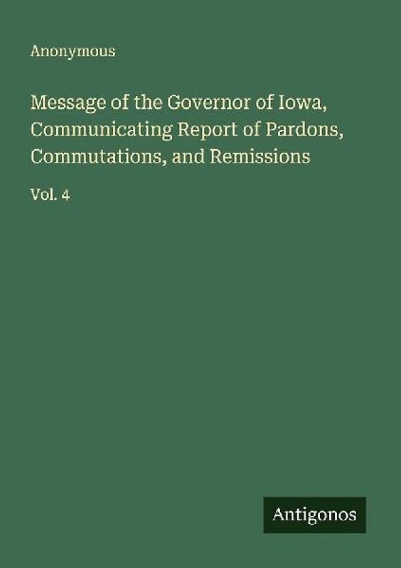Message of the Governor of Iowa, Communicating Report of Pardons, Commutations, and Remissions