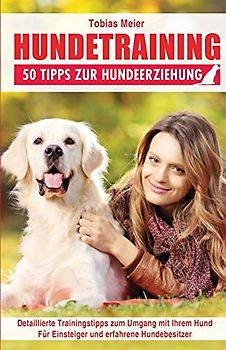 Hundetraining: 50 Tipps zur Hundeerziehung - Meier, Tobias