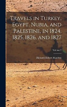 Travels in Turkey, Egypt, Nubia, and Palestine, in 1824, 1825, 1826, and 1827; Volume 2