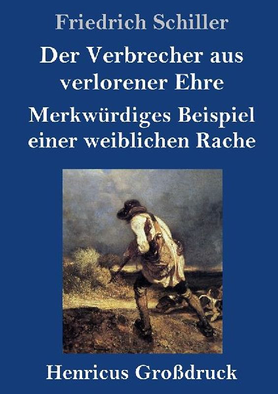 Der Verbrecher aus verlorener Ehre /  Merkwürdiges Beispiel einer weiblichen Rache (Großdruck)