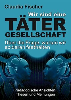 Wir sind eine Tätergesellschaft … und warum wir so daran festhalten!