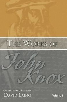 The Works of John Knox, Volumes 1 and 2: History of the Reformation in Scotland