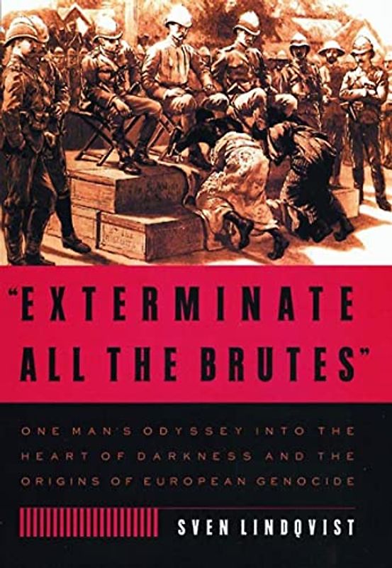 "Exterminate All the Brutes": One Man's Odyssey into the Heart of Darkness and the Origins of European Genocide