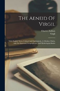 The Aeneid Of Virgil: With English Notes, Critical And Explanatory, A Metrical Clavis, And An Historical, Geographical, And Mythological Ind
