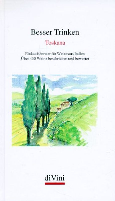 Besser Trinken Toskana. Einkaufsberater für Weine aus Italien. Mehr als 450 Weine beschrieben und bewertet