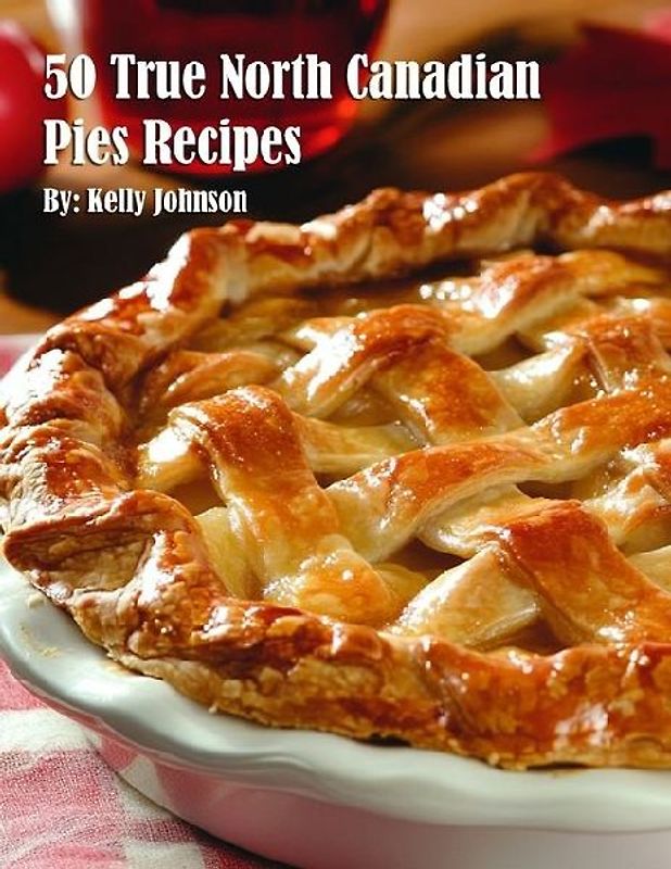 50 True North Canadian Pies Recipes