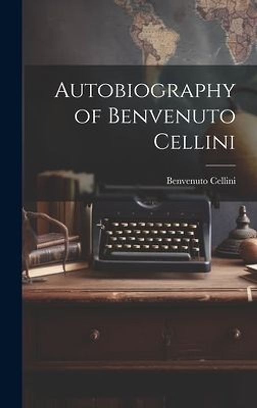 Autobiography of Benvenuto Cellini