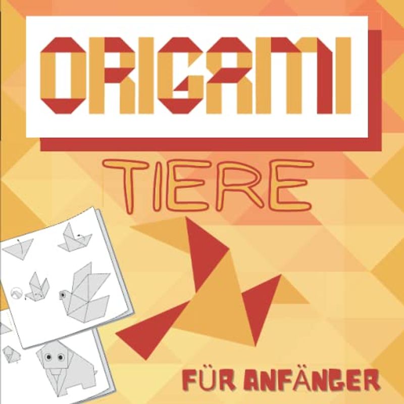 Origami Tiere Für Anfänger: Einfache und leicht zu faltende Modelle | Papierfalten Schritt für Schritt lernen | Origami buch für Kinder und Erwachsene.