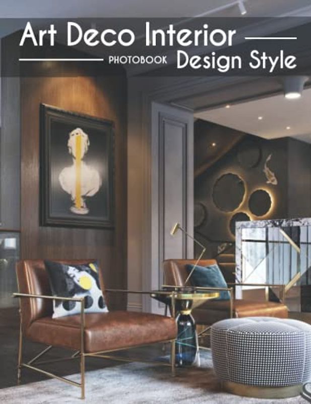 Art Deco Interior Design Style Photobook: The Best Photos Of Art Deco Interior Design Style For Architecture Lovers [High Design Edition]