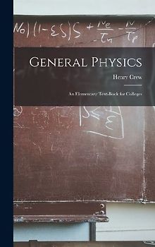General Physics: An Elementary Text-Book for Colleges