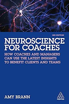 Neuroscience for Coaches: How coaches and managers can use the latest insights to benefit clients and teams