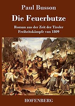 Die Feuerbutze: Roman aus der Zeit der Tiroler Freiheitskämpfe von 1809