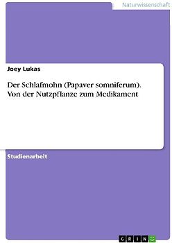 Der Schlafmohn (Papaver somniferum). Von der Nutzpflanze zum Medikament