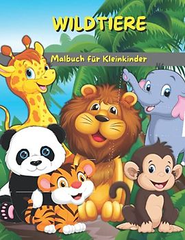 Wildtiere Malbuch für Kleinkinder: Mein erstes Wildtier-Malbuch und Activitybuch für Kinder und Vorschulkinder | Niedliche und lustige Ausmalbilder ... für Kleinkinder im Alter von 2-4 3-5