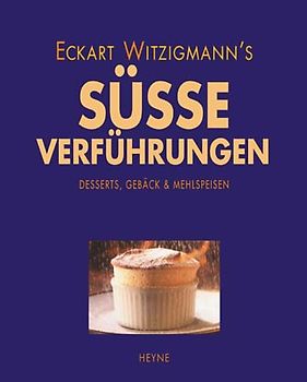 Süsse Verführungen. Desserts, Gebäck & Mehlspeisen