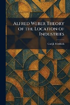 Alfred Weber Theory of the Location of Industries