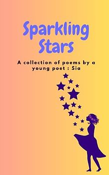 Sparkling Stars: A collection of poems by young poet : Sia