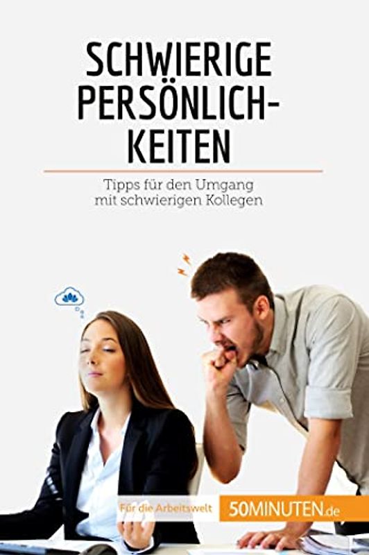 Schwierige Persönlichkeiten: Tipps für den Umgang mit schwierigen Kollegen (Coaching)