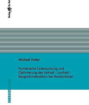 Numerische Untersuchung und Optimierung der Leitrad - Laufrad - Saugrohrinteraktion bei Axialturbinen