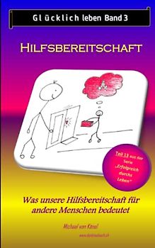 Glücklich leben - Band 3: Hilfsbereitschaft: Was unsere Hilfe für andere Menschen bedeutet