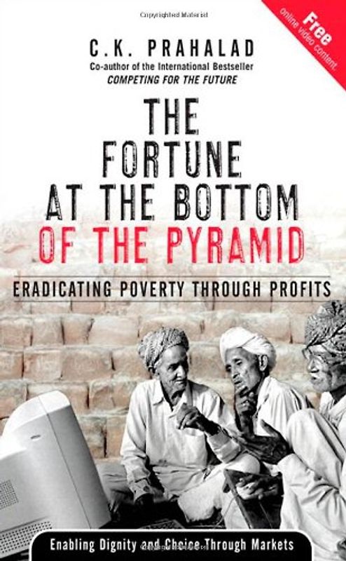 The Fortune at the Bottom of the Pyramid: Eradicating Poverty Through Profits - C. K. Prahalad