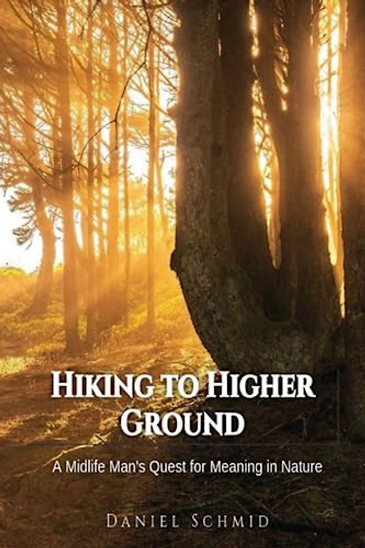 Hiking to Higher Ground: A Midlife Man's Quest for Meaning in Nature
