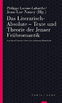 Das Literarisch-Absolute. Texte und Theorie der Jenaer Frühromantik
