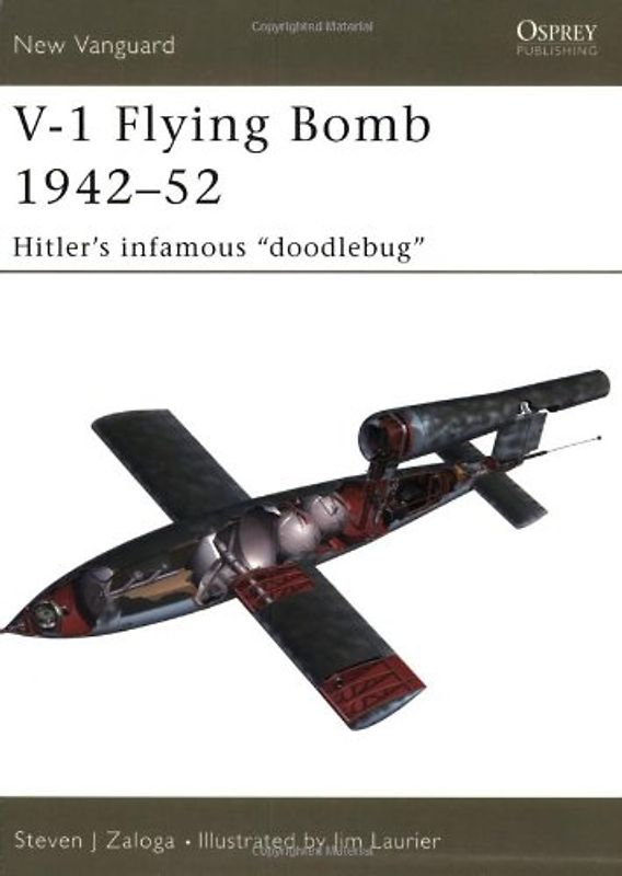 V-1 Flying Bomb 1942-52: Hitler's infamous 'doodlebug': Hitler's Infamous "Doodlebugs" (New Vanguard) - Steven Zaloga