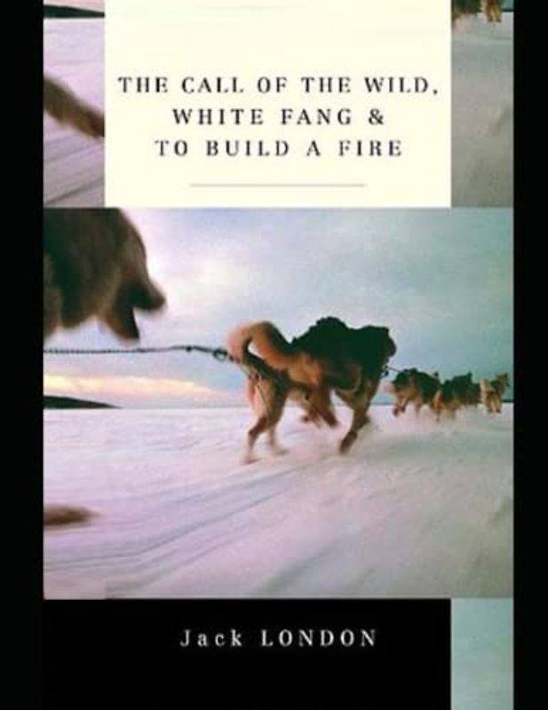 The Call of the Wild/White Fang/To Build a Fire