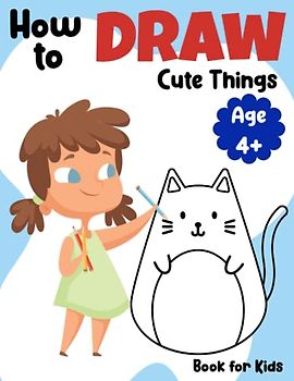 How to Draw Cute Stuff for Kids: Simple, Easy and Fun Guide to Drawing Cute Things for Toddlers