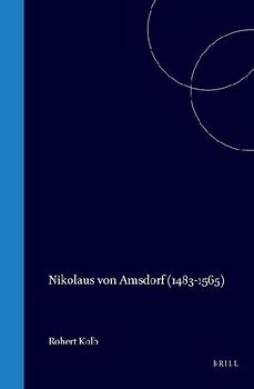 Nikolaus Von Amsdorf (1483-1565): Popular Polemics in the Preservation of Luther's Legacy