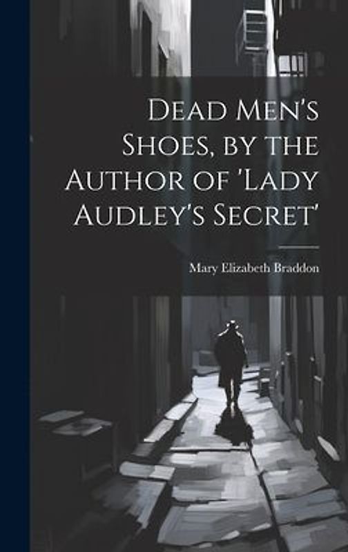 Dead Men's Shoes, by the Author of 'lady Audley's Secret'