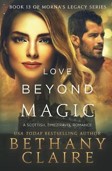 Love Beyond Magic: A Scottish Time Travel Romance (Morna's Legacy, Band 19)