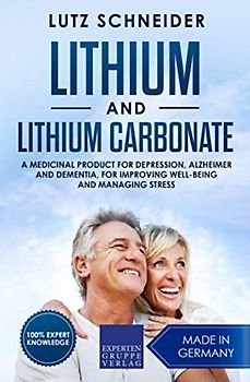 Lithium and Lithium Carbonate: A medicinal product for Depression, Alzheimer and Dementia, for improving well-being and managing stress