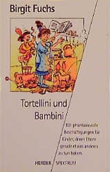 Tortellini und Bambini. 101 phantasievolle Beschäftigungen für Kinder, deren Eltern gerade etwas anderes zu tun haben
