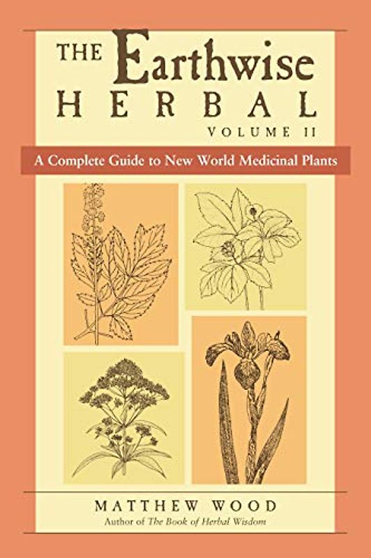 The Earthwise Herbal: A Complete Guide to New World Medicinal Plants - Matthew Wood