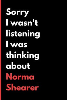 Sorry I Wasn't Listening I Was Thinking About Norma Shearer: (6x9) 120 Pages, Funny Notebook, Journal for Writing Notes / A Perfect Gift for Norma Shearer Lover / Birthday Gifts