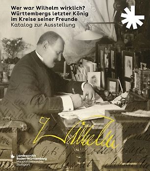 Wer war Wilhelm wirklich? Württembergs letzter König im Kreise seiner Freunde