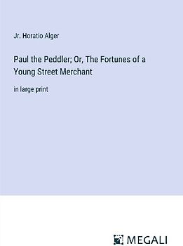 Paul the Peddler; Or, The Fortunes of a Young Street Merchant