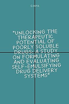 Unlocking the Therapeutic Potential of Poorly Soluble Drugs: A Study on Formulating and Evaluating Self-Emulsifying Drug Delivery Systems